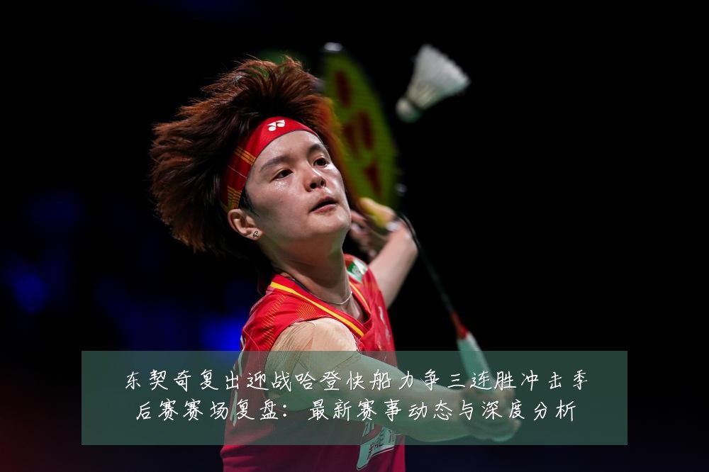 东契奇复出迎战哈登快船力争三连胜冲击季后赛赛场复盘：最新赛事动态与深度分析